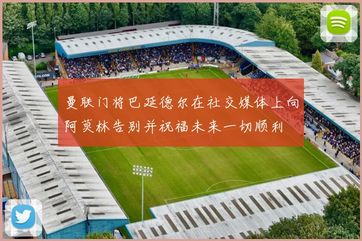 曼联门将巴延德尔在社交媒体上向阿莫林告别并祝福未来一切顺利