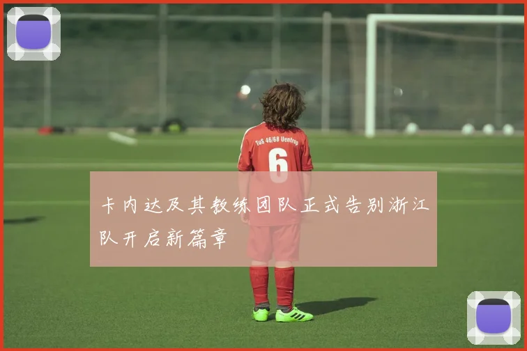 卡内达及其教练团队正式告别浙江队开启新篇章